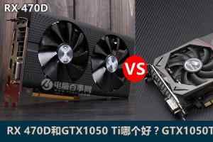 RX 470D和GTX1050 Ti 对比，哪个好？
