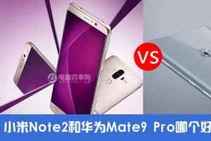 小米Note2和华为Mate9 Pro有什么区别？小米Note2和华为Mate9 Pro对比分析